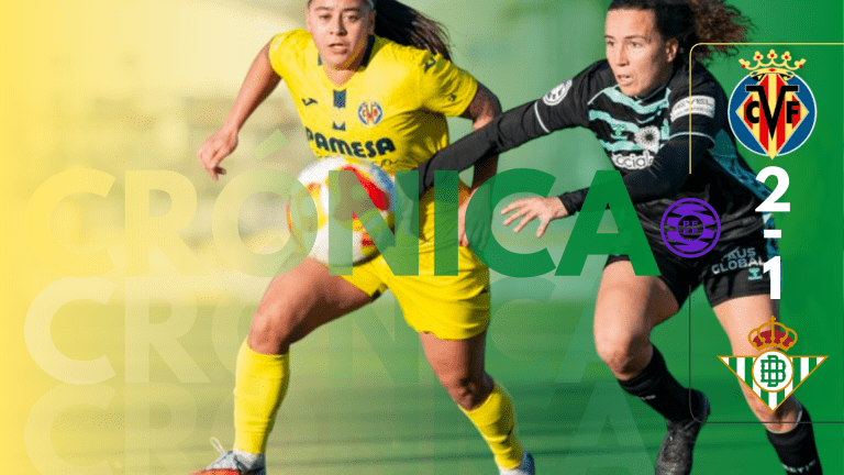 Crónica: Villarreal CF Femenino 2 –1 Real Betis Féminas: El carácter verdiblanco no bastó para sumar